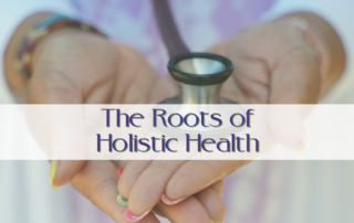 The Roots of Holistic Health | ReJuvenate Natural Medicine